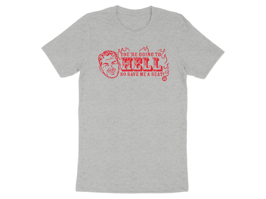 You're Going to Hell So Save Me a Seat T-Shirt