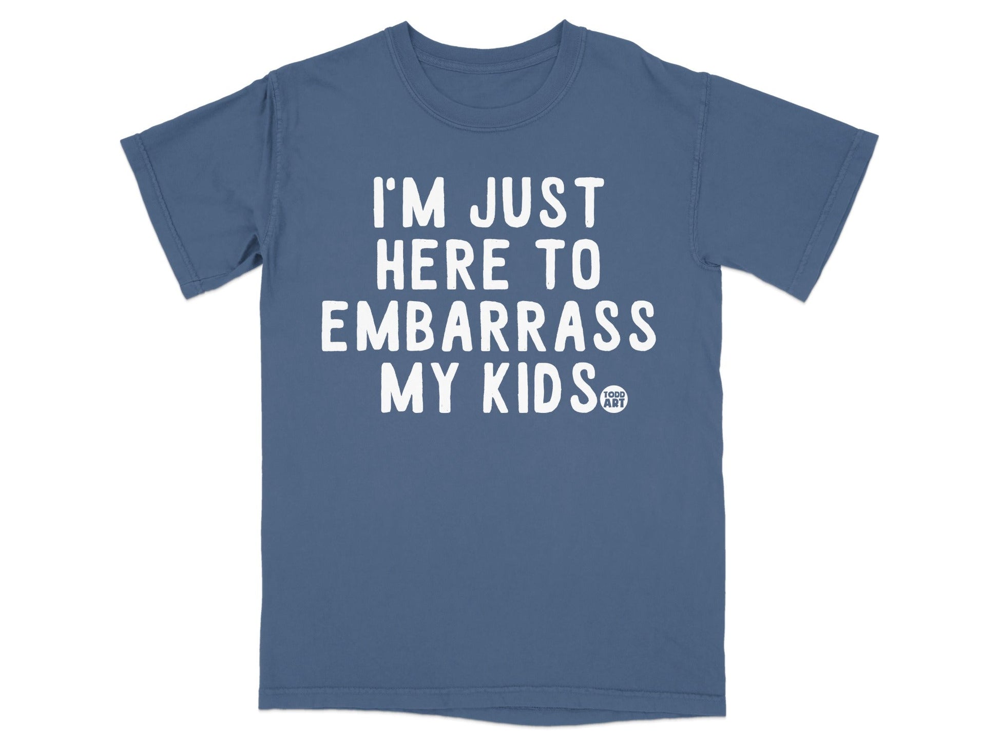 I'm Just Here to Embarrass My Kids T-Shirt