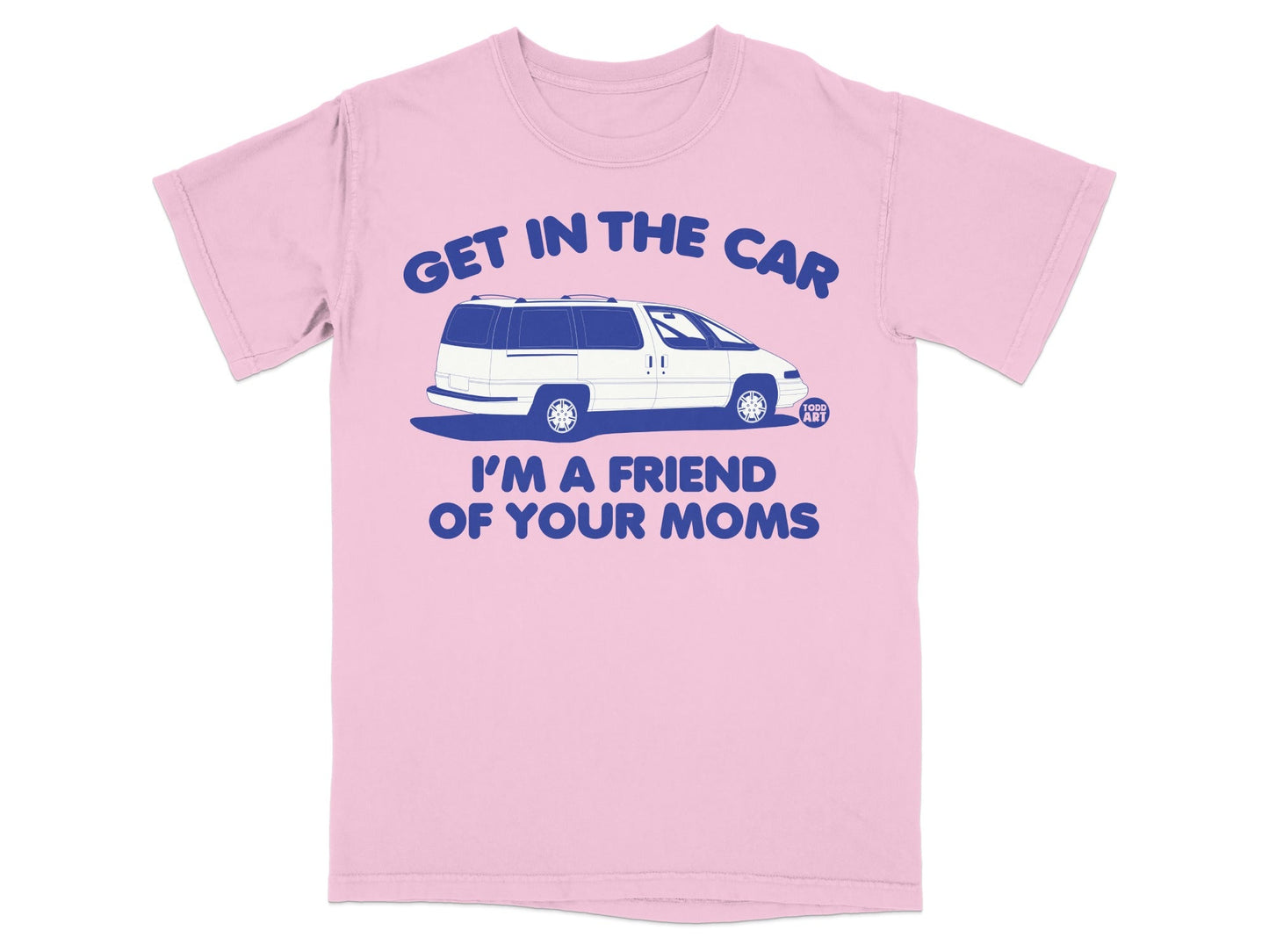 Pink t-shirt with a blue graphic of a van and text "GET IN THE CAR I'M A FRIEND OF YOUR MOMS".