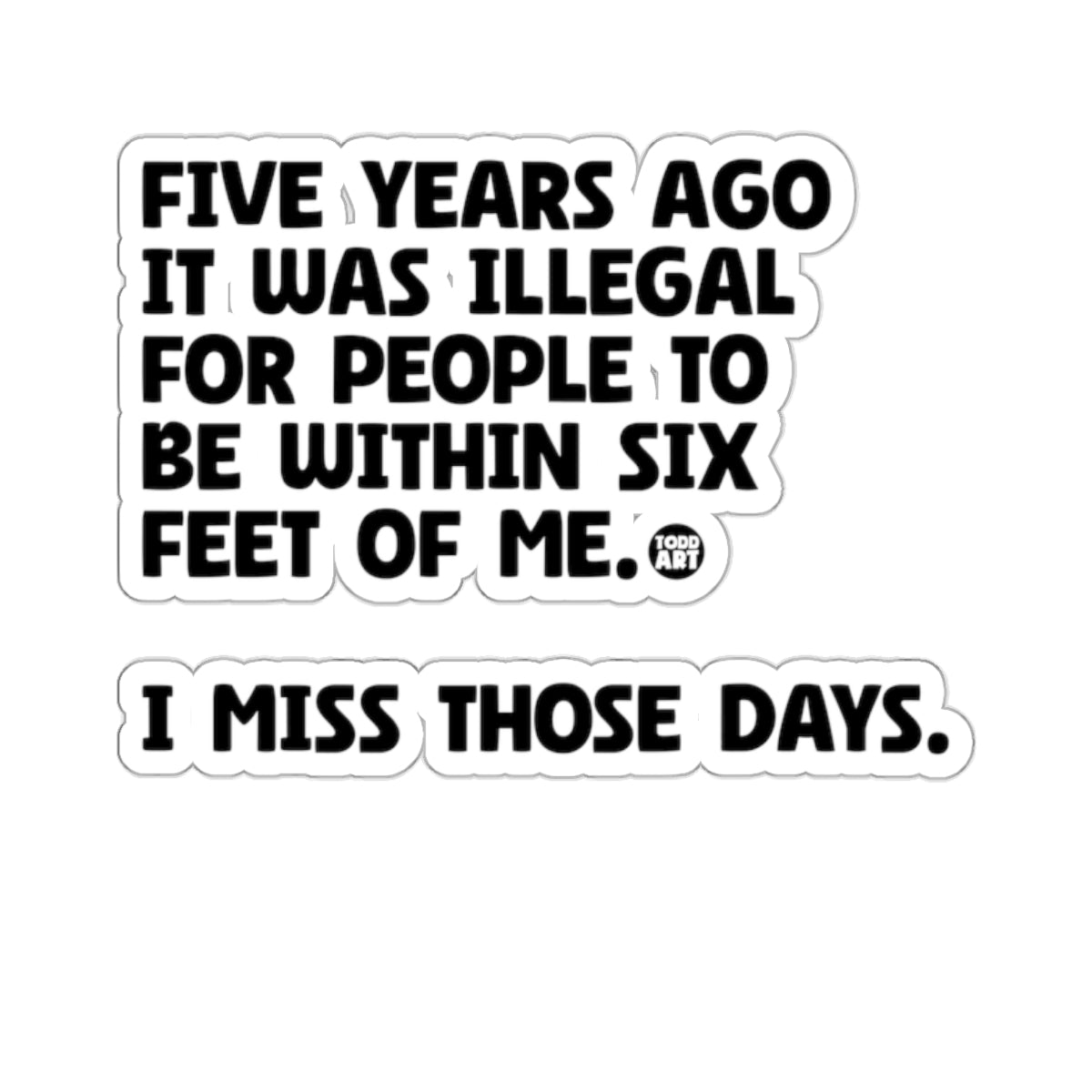 Five Years Ago it Was Illegal to Be Within Six Feet Sticker