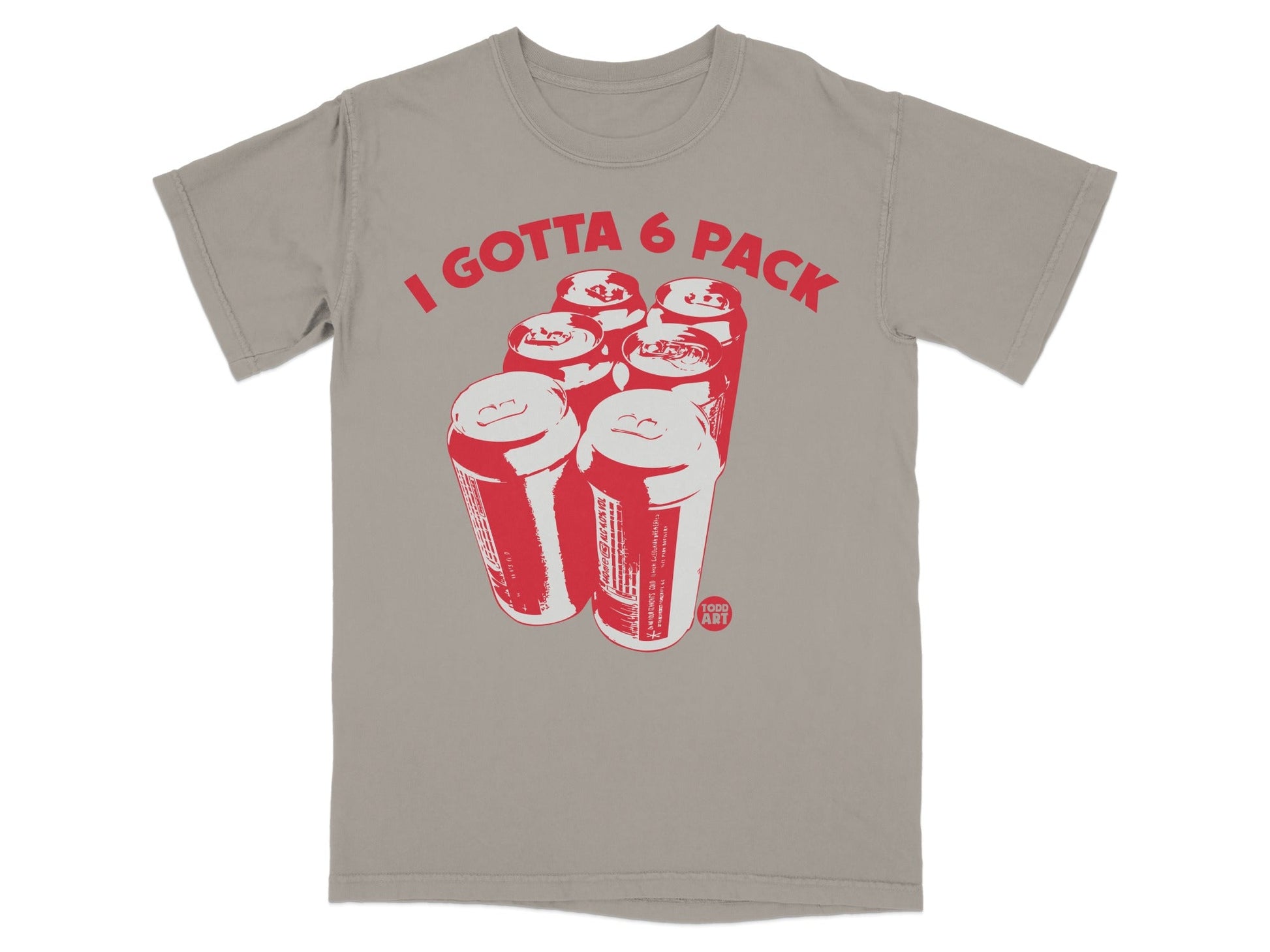 I Gotta 6 Pack Graphic T-Shirt Apparel