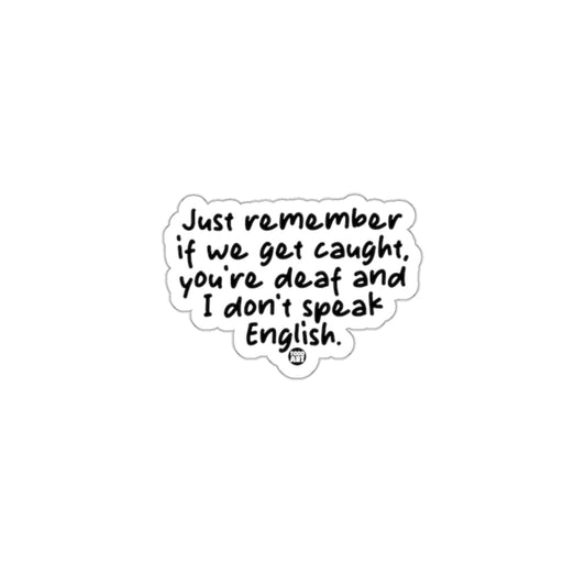 Just Remember If We Get Caught You're Deaf Sticker