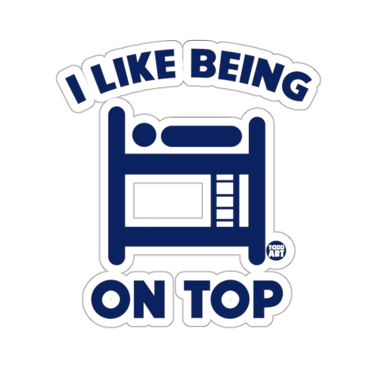 Bunk bed graphic with text "I LIKE BEING ON TOP" and "TODD ART".