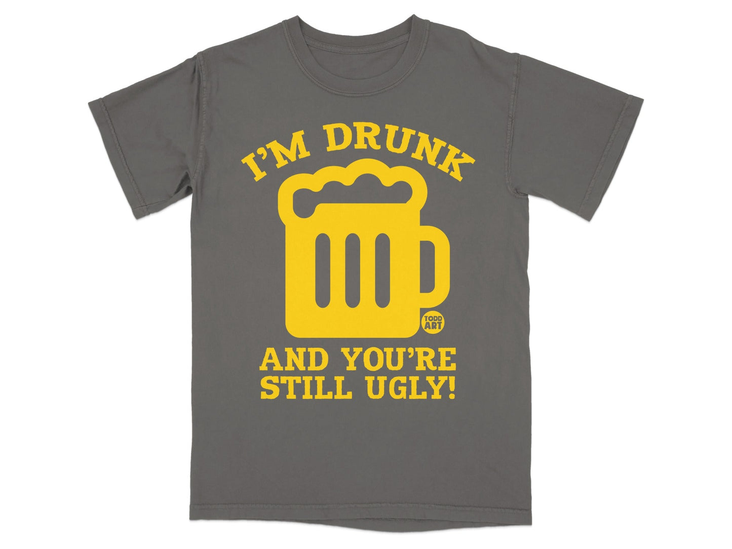 I'm Drunk And You're Still Ugly Graphic Tee