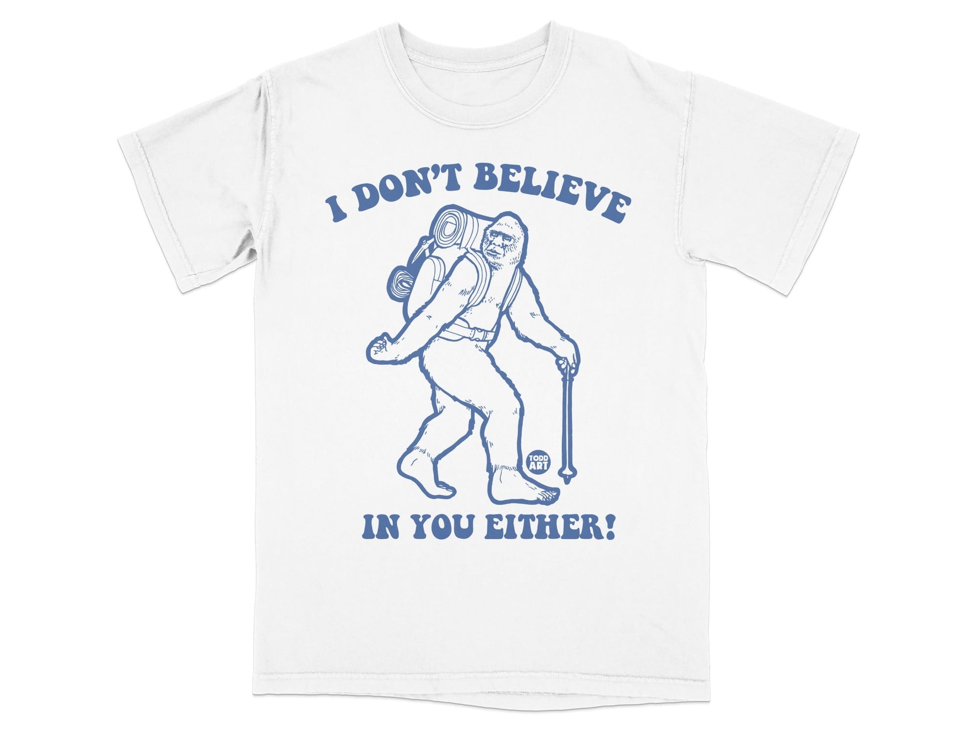 I Don't Believe in You Either Bigfoot Graphic T-shirt