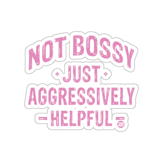Not Bossy Just Aggressively Helpful Sticker