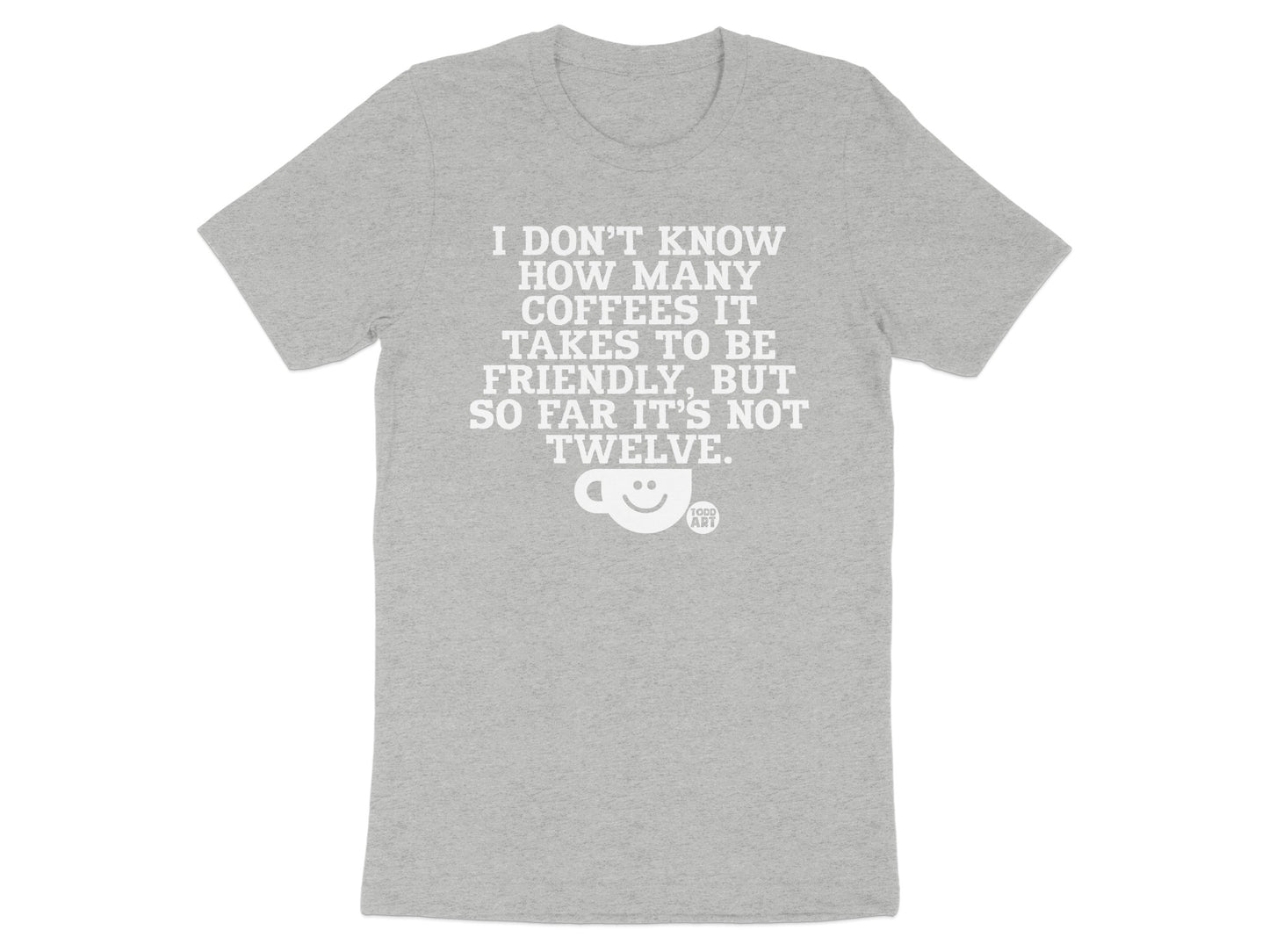 I Don't Know How Many Coffees It Takes To Be Friendly T-shirt
