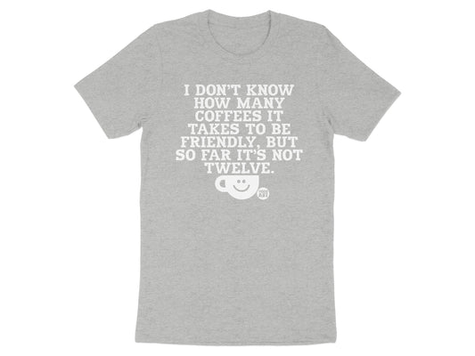 I Don't Know How Many Coffees It Takes To Be Friendly T-shirt