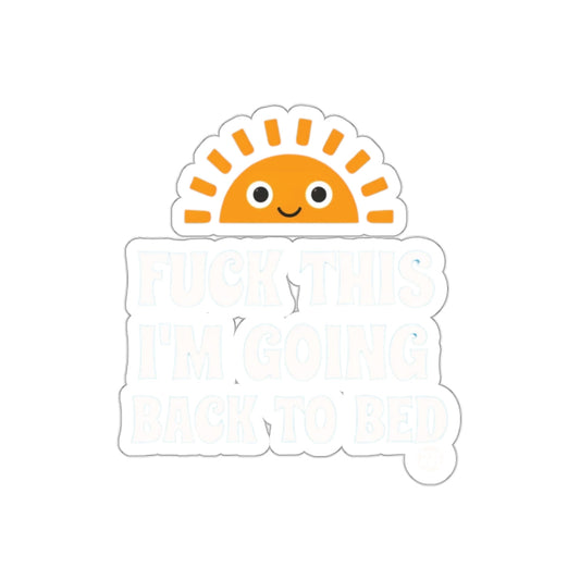 Fuck This I'm Going Back To Bed Sticker