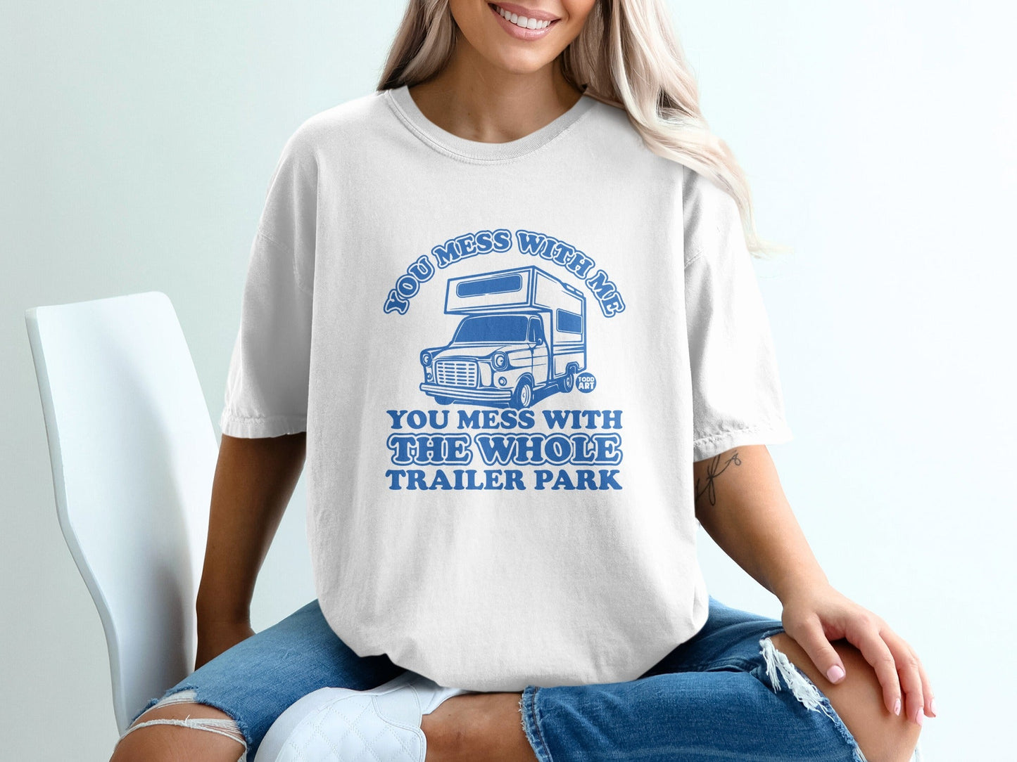 You Mess With Me You Mess With The Whole Trailer Park Shirt