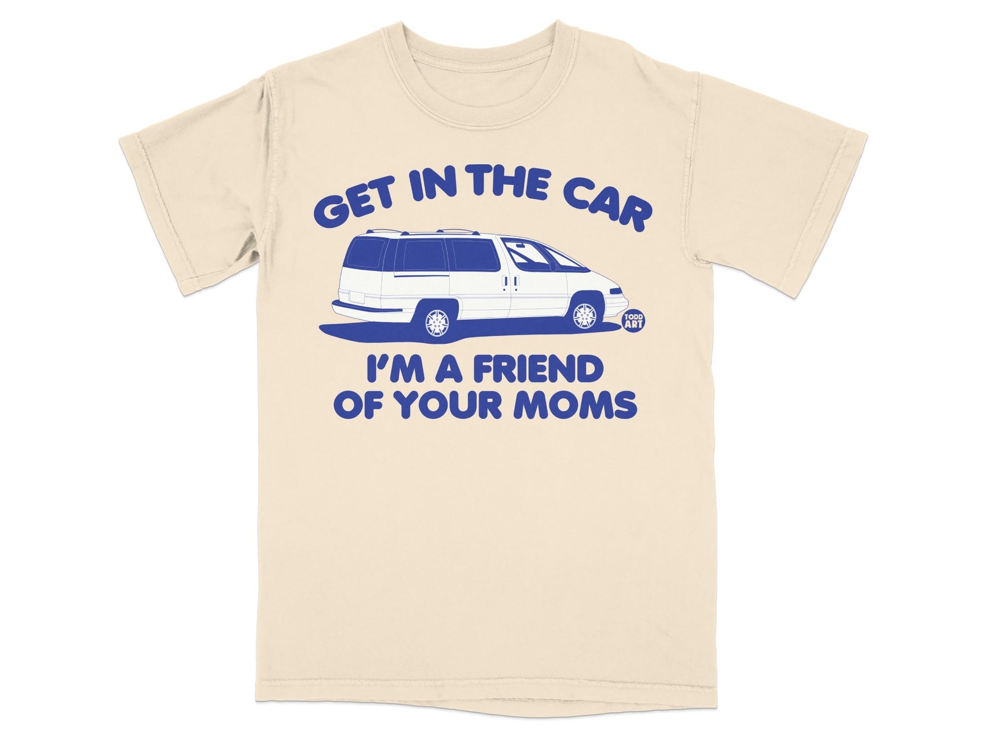Cream t-shirt with "GET IN THE CAR I'M A FRIEND OF YOUR MOMS" text and van graphic.