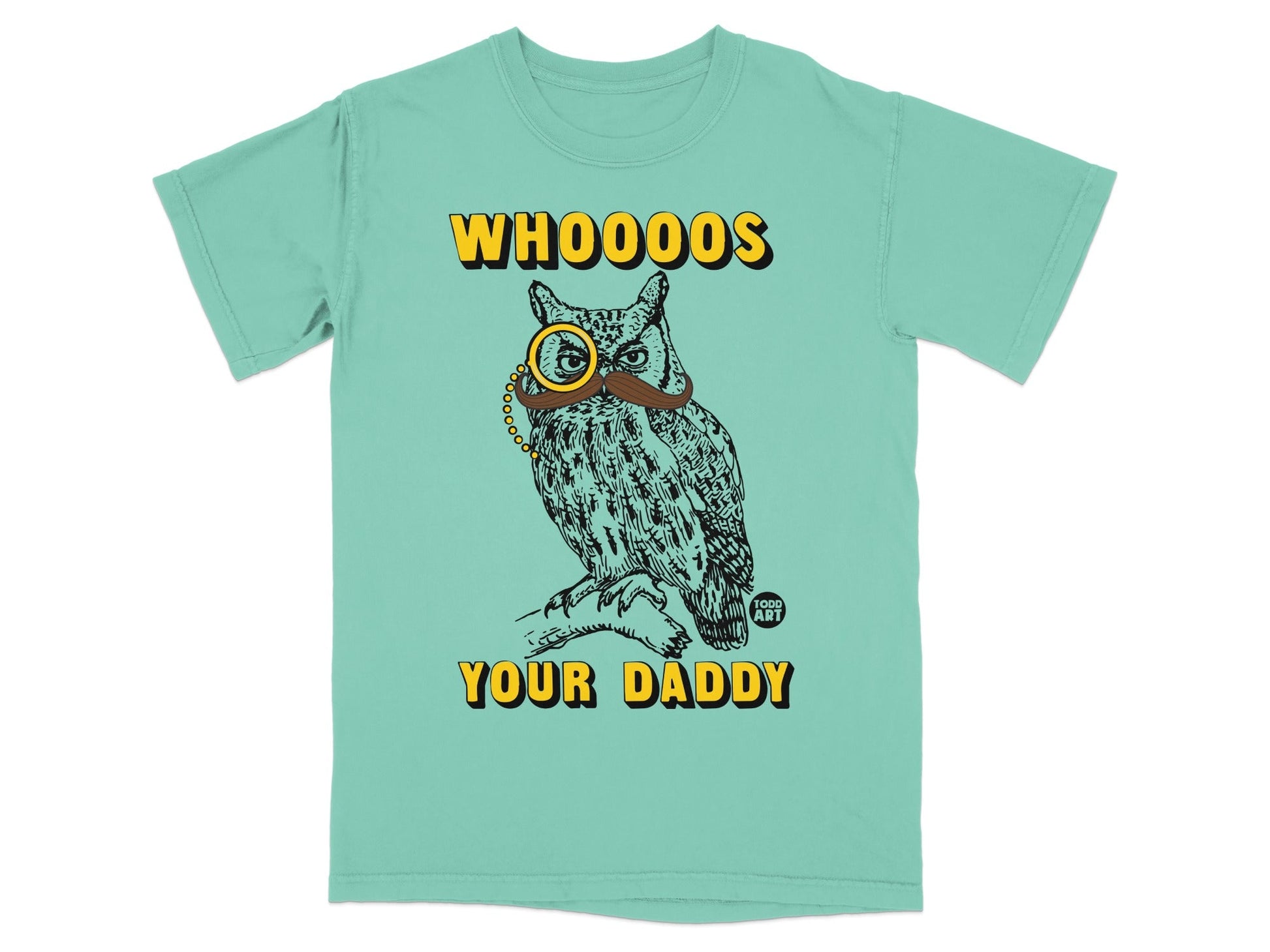 Owl with monocle and mustache on a teal t-shirt, says "Whooo's Your Daddy?".