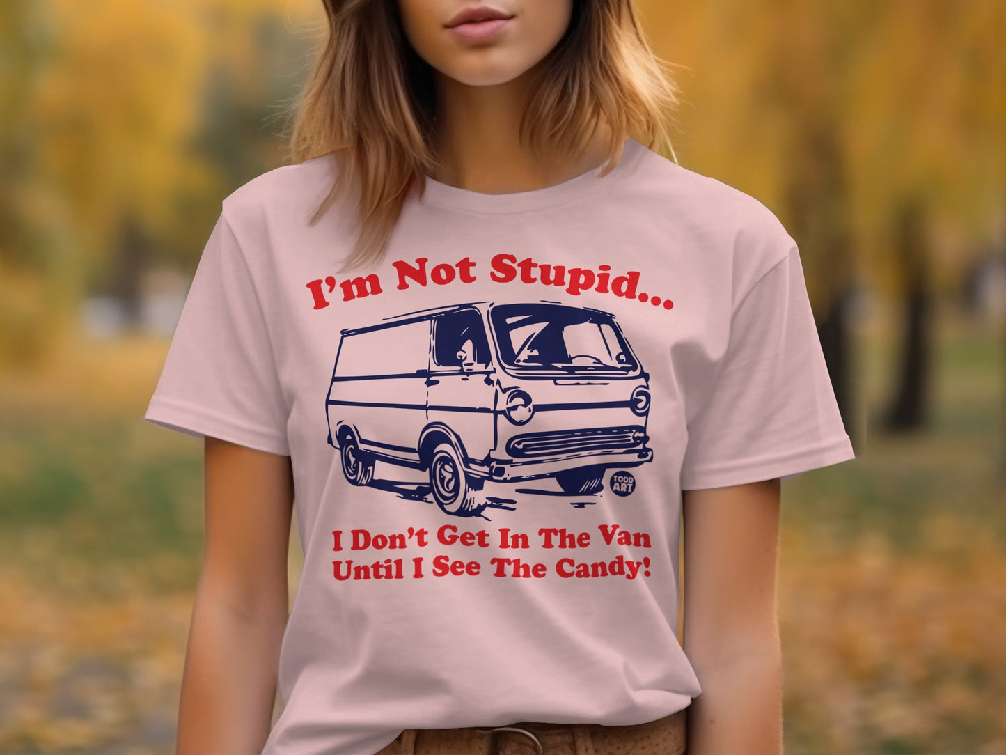 I'm Not Stupid I Don't Get In The Van Until I See The Candy Shirt
