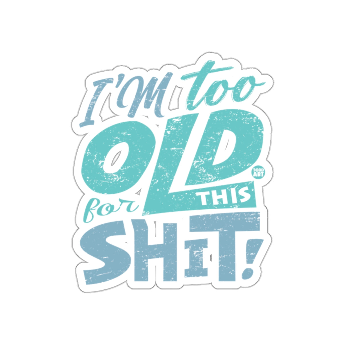 I'm Too Old For This Sh*t Sticker Product