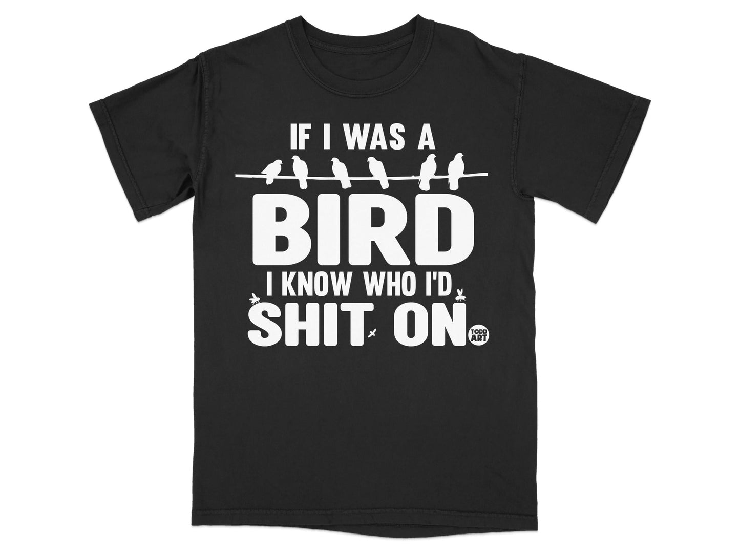 If I Was A Bird I Know Who I'd Shit On Shirt