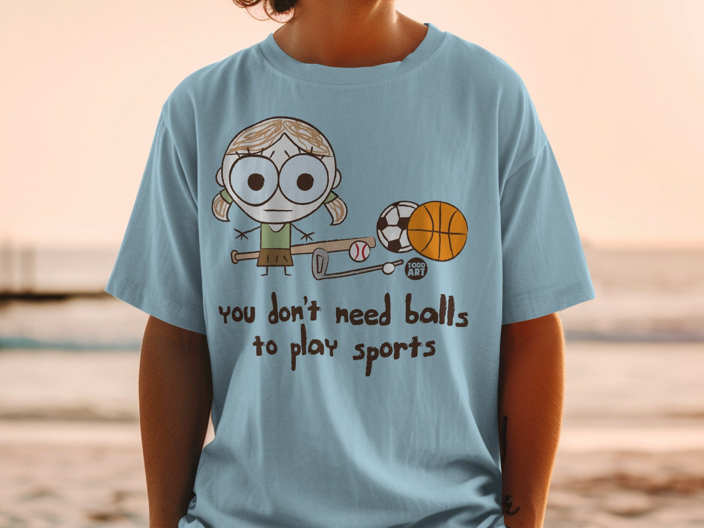 You Don't Need Balls to Play Sports T-Shirt