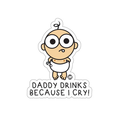 Daddy Drinks Because I Cry Funny Sticker