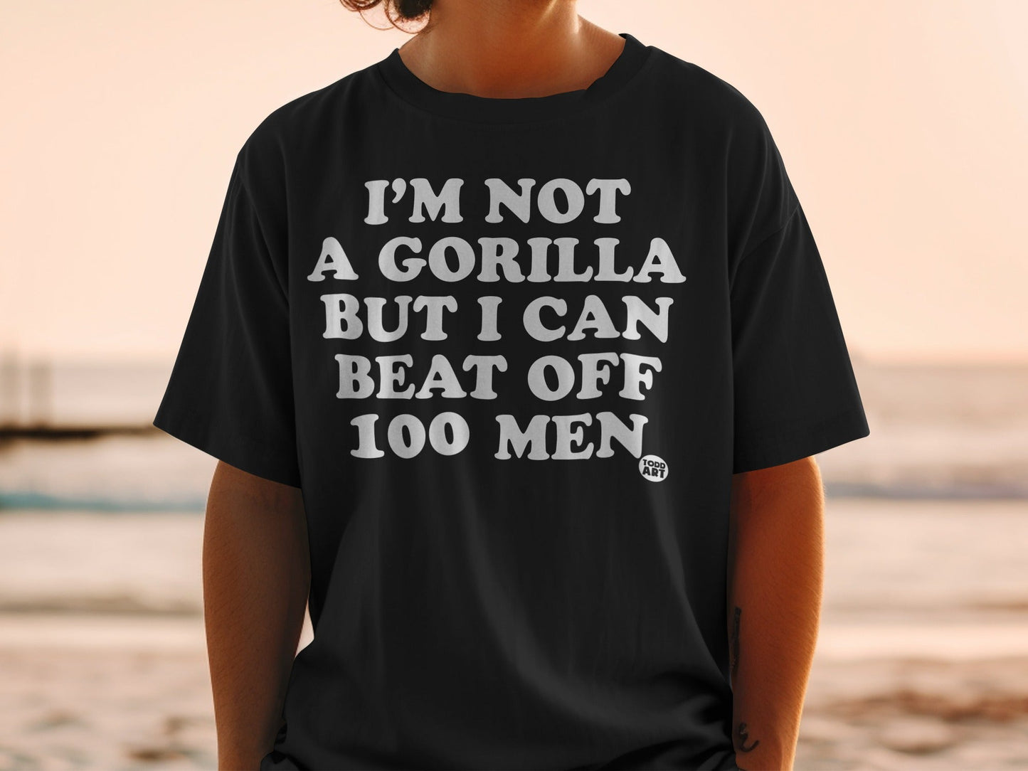 I'm Not A Gorilla But I Can Beat Off 100 Men Shirt
