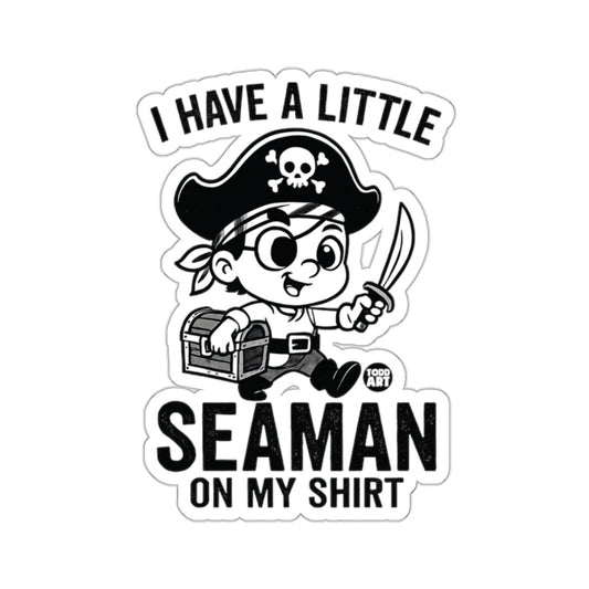 I HAVE A LITTLE SEAMAN ON MY SHIRT 