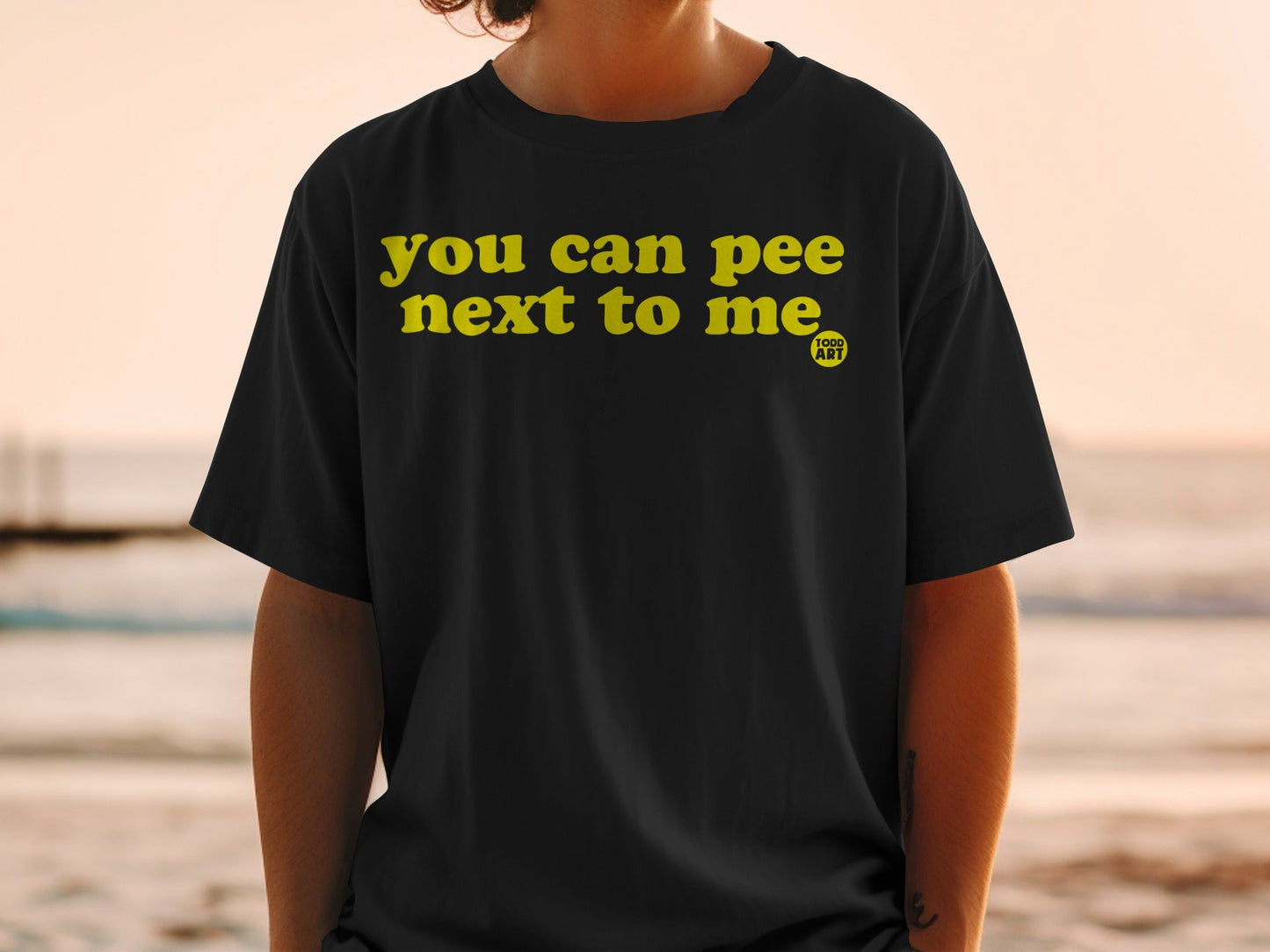 You Can Pee Next To Me Todd Art Print T-shirt