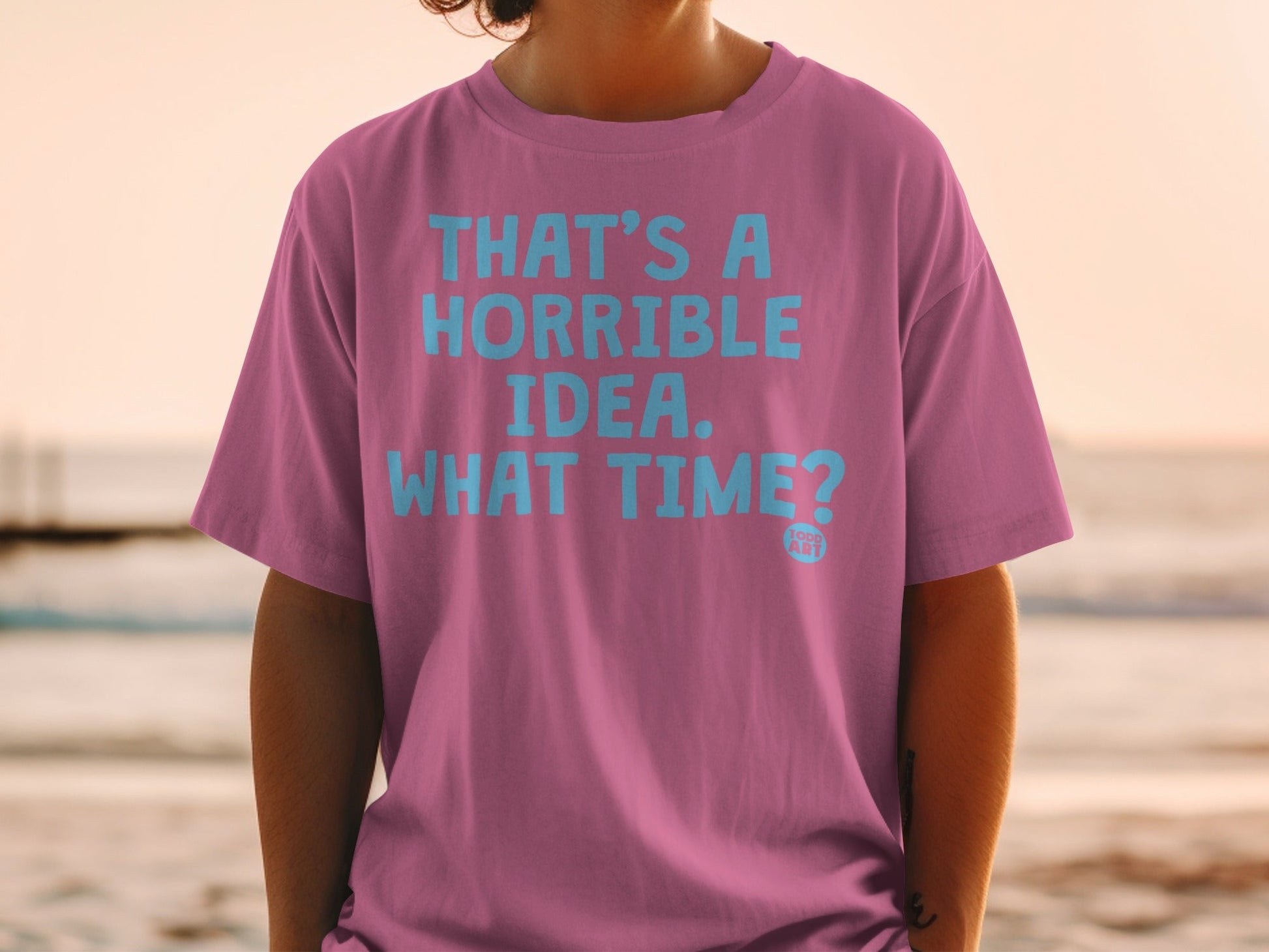 That's a Horrible Idea What Time? T-Shirt
