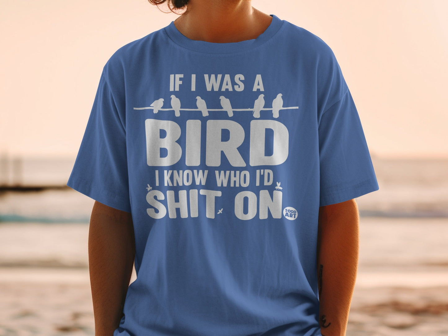 If I Was A Bird I Know Who I'd Shit On Shirt