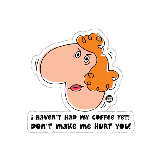I Haven't Had My Coffee Yet Don't Make Me Hurt You Sticker