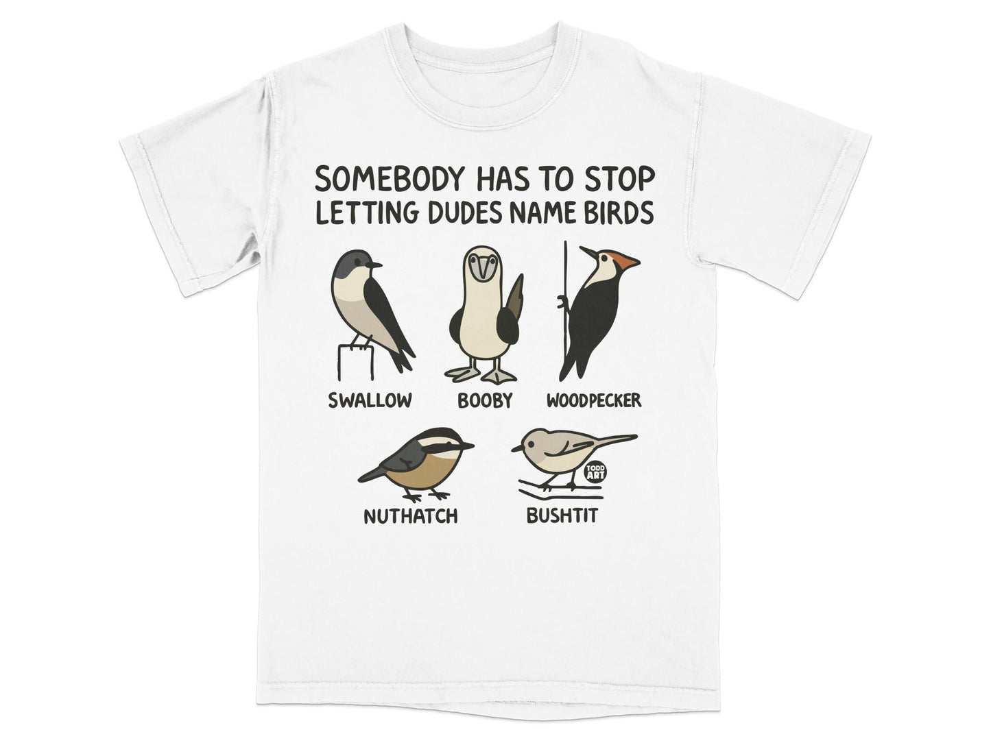 Somebody Has to Stop Letting Dudes Name Birds T-Shirt