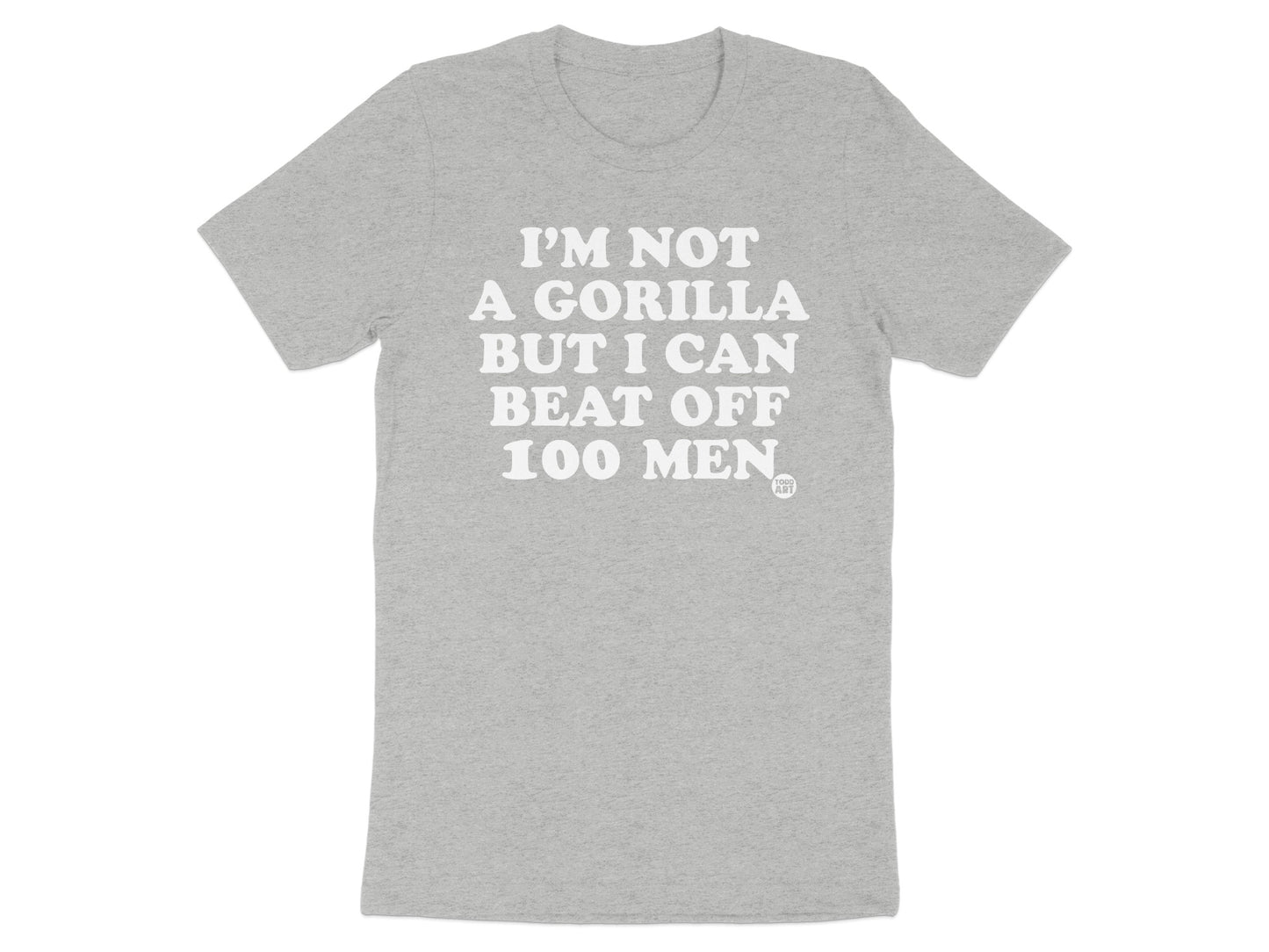 I'm Not A Gorilla But I Can Beat Off 100 Men Shirt