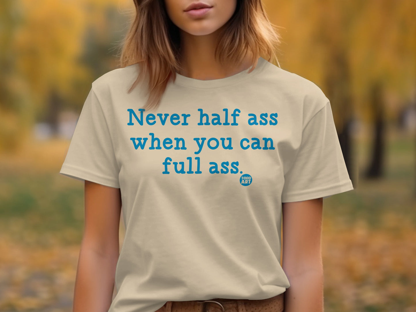 Never Half Ass When You Can Full Ass T-Shirt