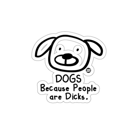 Dogs Because People Are Dicks Sticker