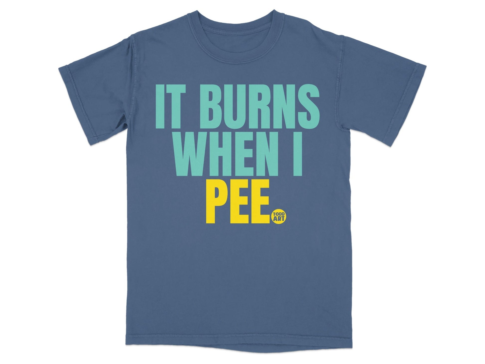It Burns When I Pee Todd Art Graphic T-Shirt
