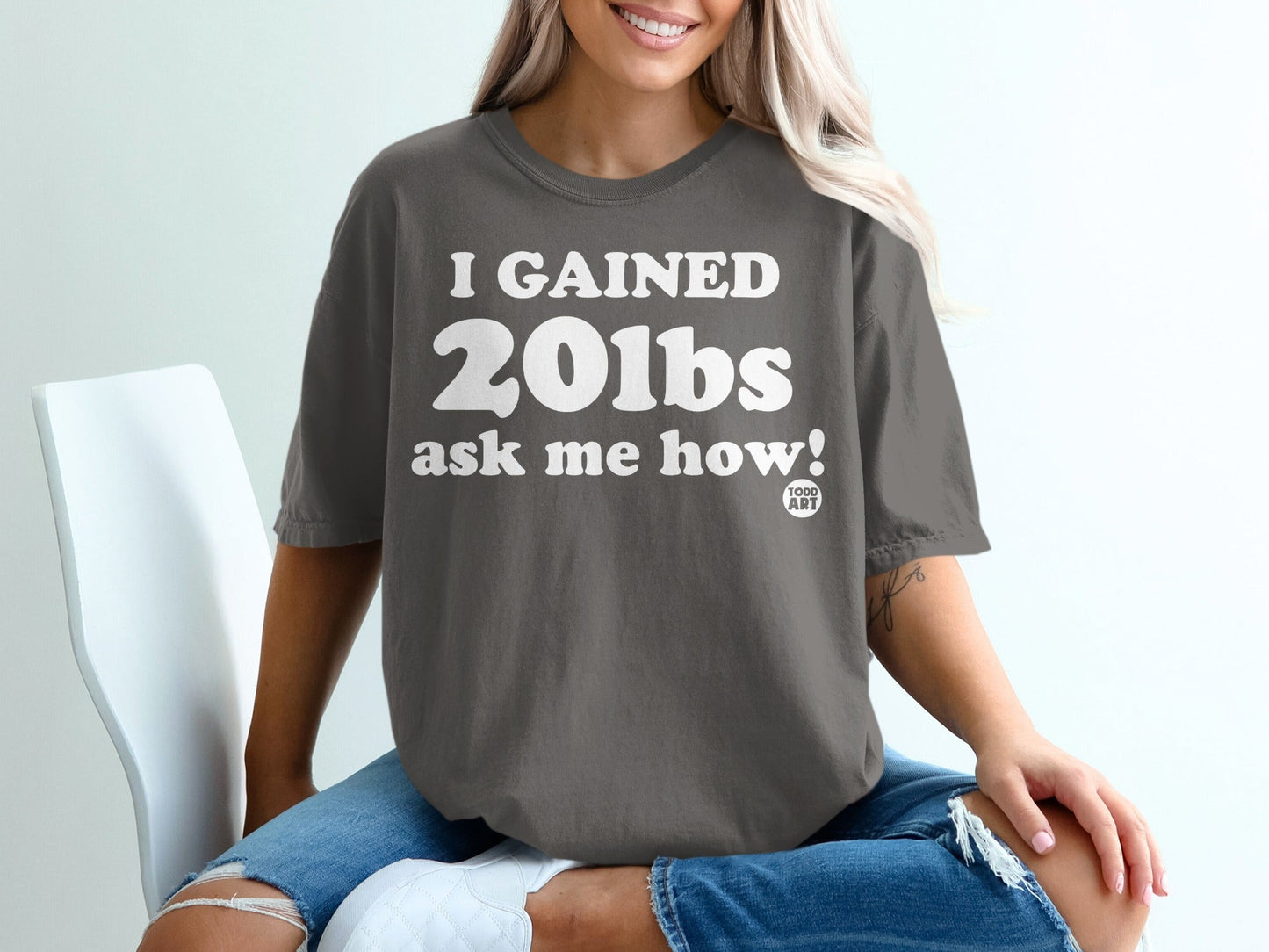 I GAINED 20lbs Ask Me How Todd Art T-Shirt