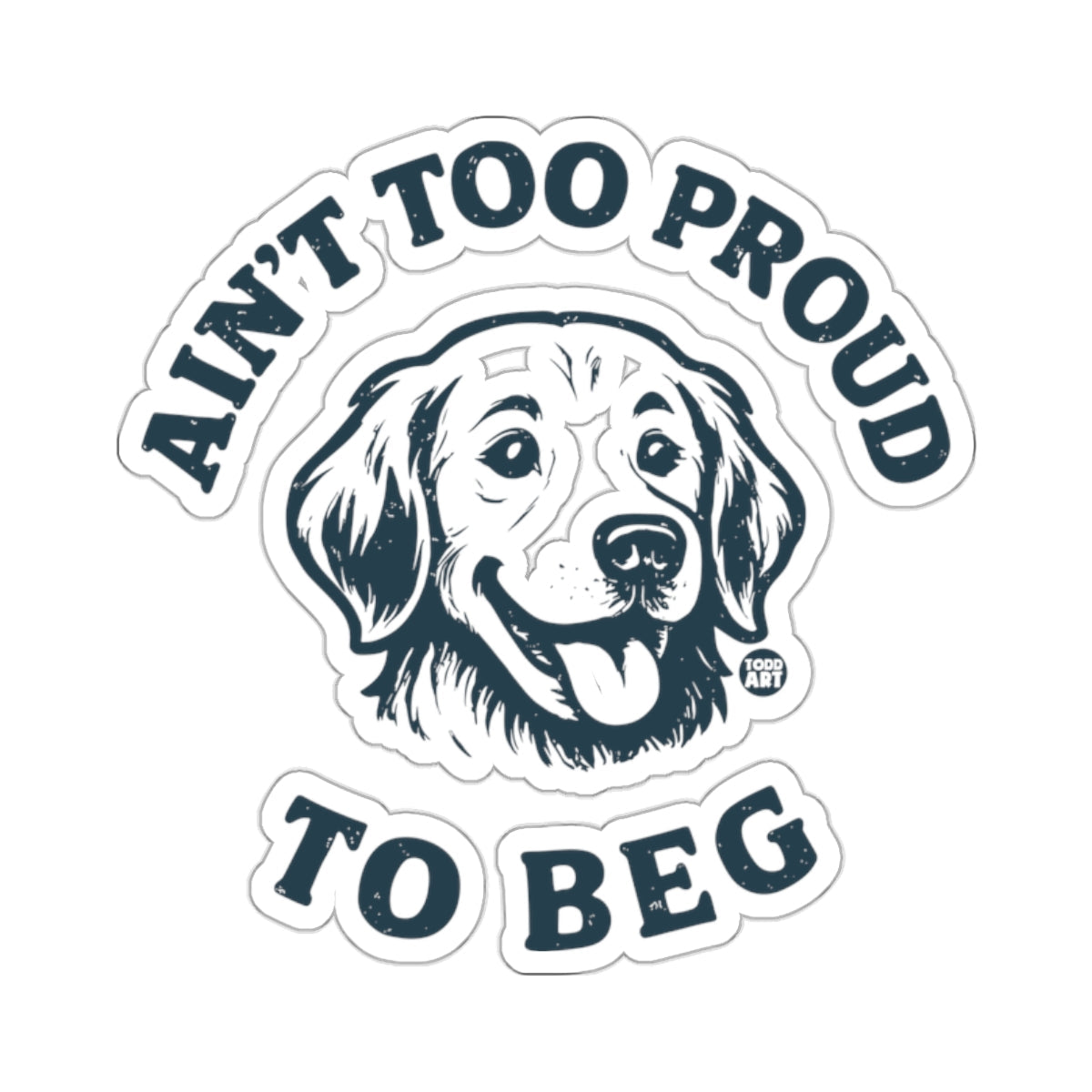 Ain't Too Proud To Beg Dog Face 