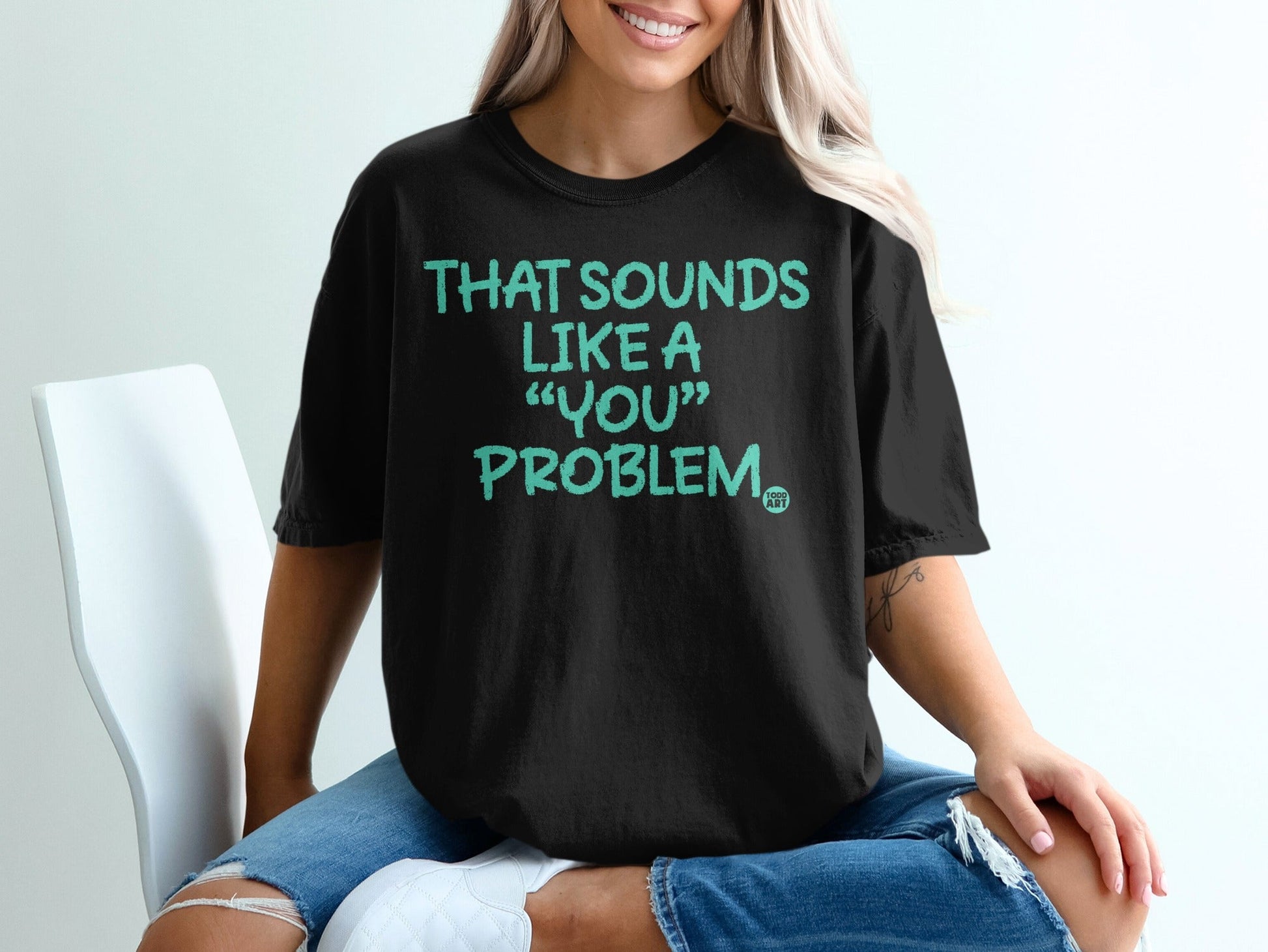 That Sounds Like a 'You' Problem Graphic T-Shirt