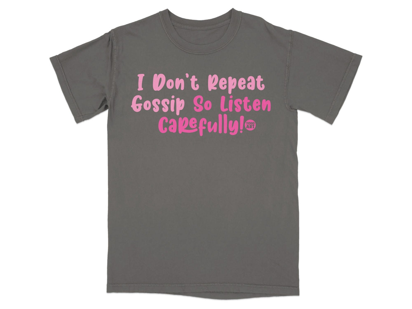 I Don't Repeat Gossip So Listen Carefully T-shirt