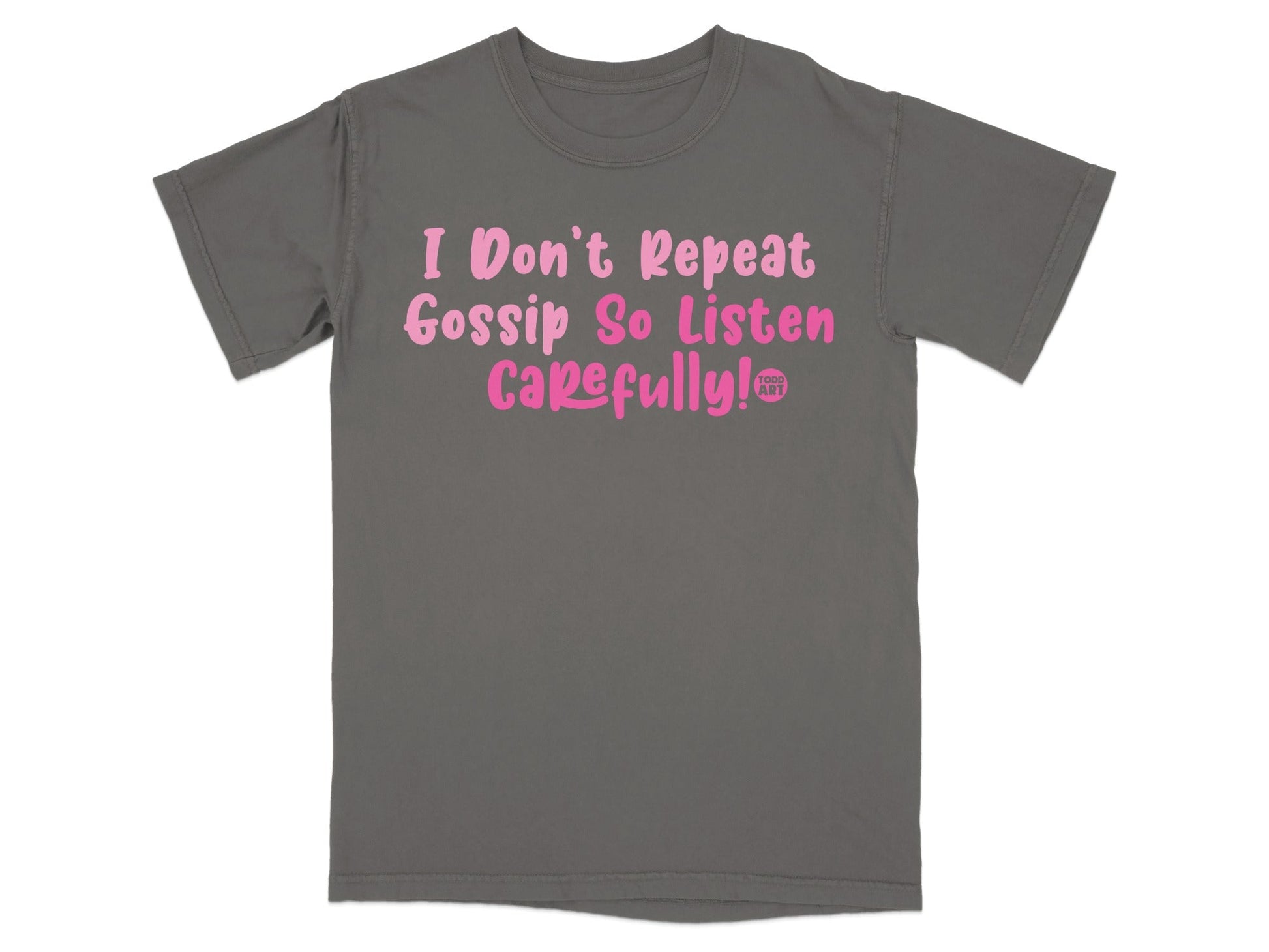 I Don't Repeat Gossip So Listen Carefully T-shirt