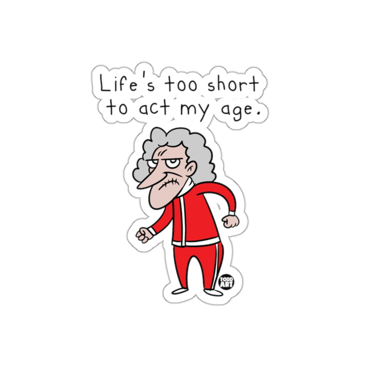 Life's Too Short To Act My Age Todd Art Sticker