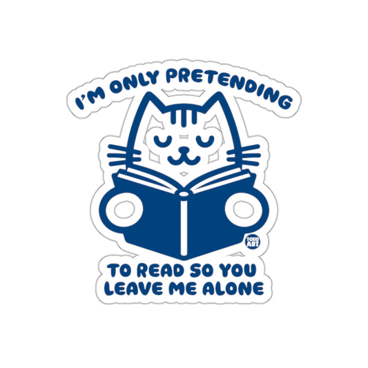 I'm Only Pretending To Read So You Leave Me Alone Sticker