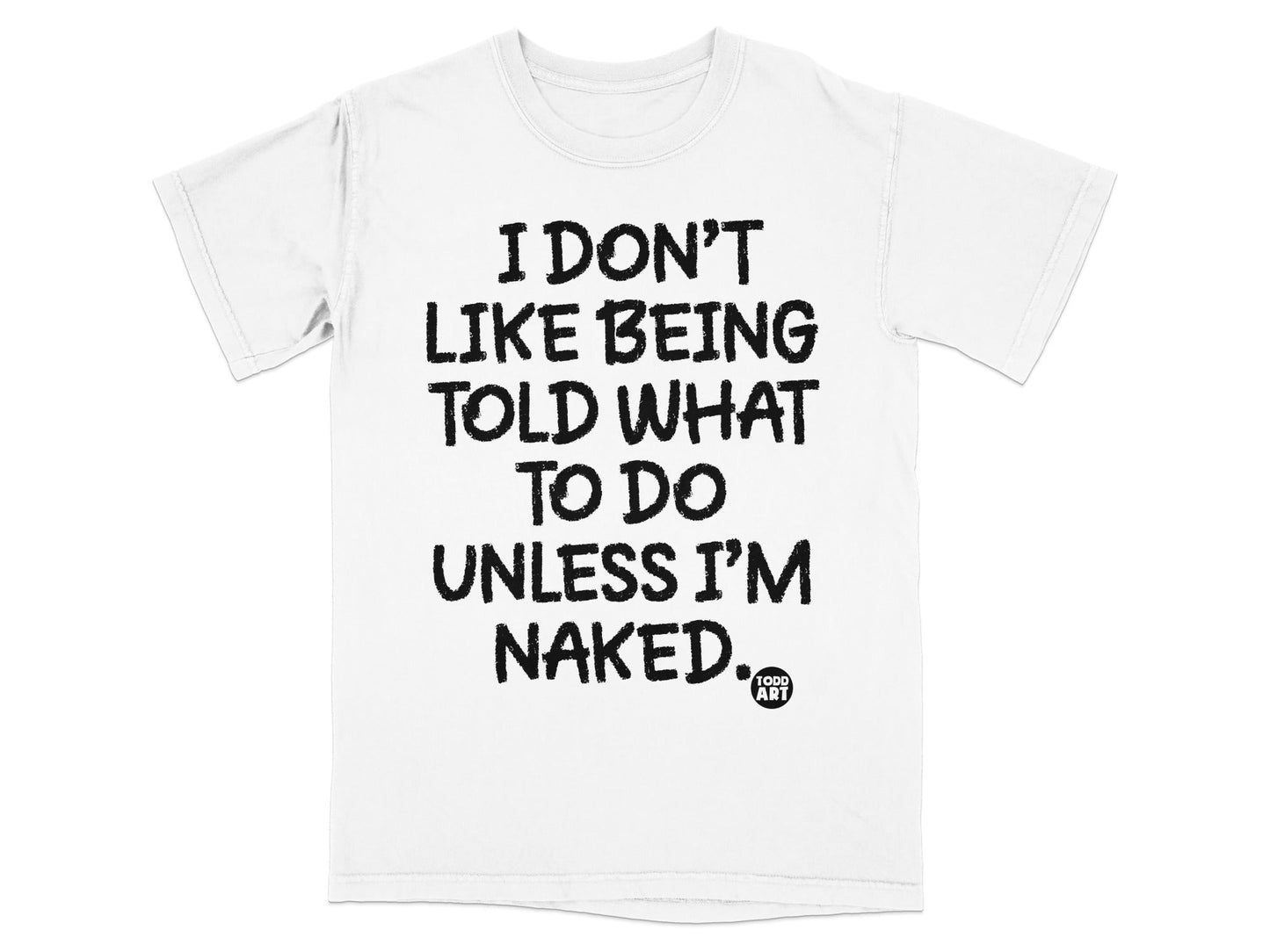 I Don't Like Being Told What to Do Unless I'm Naked Shirt