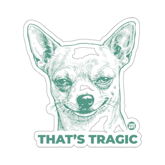 Chihuahua Dog Smirk THAT'S TRAGIC Todd Art 
