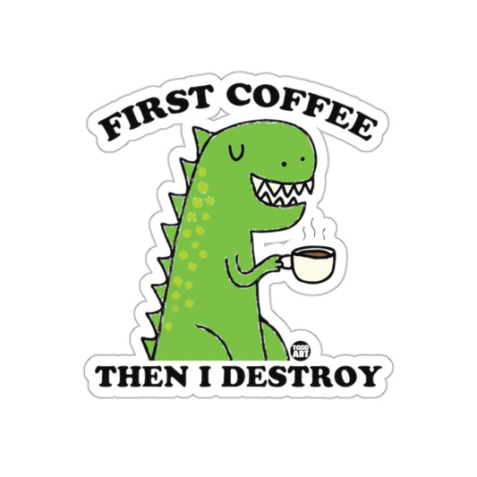First Coffee Then I Destroy Funny Dinosaur Sticker
