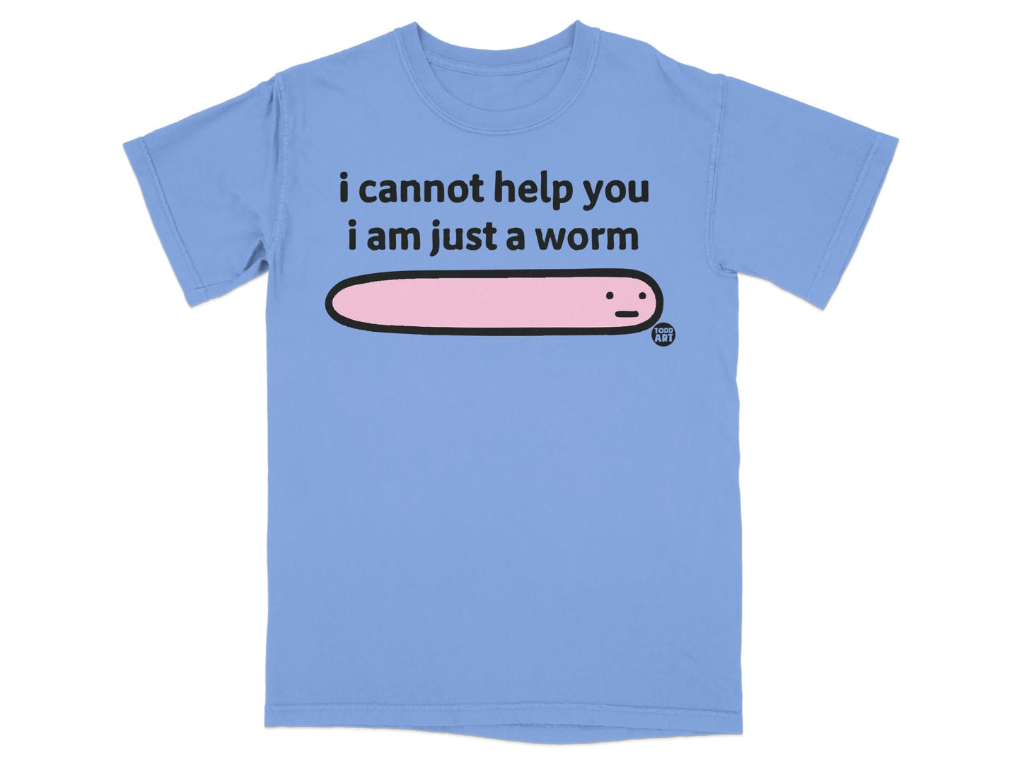 I Cannot Help You I Am Just A Worm T-shirt