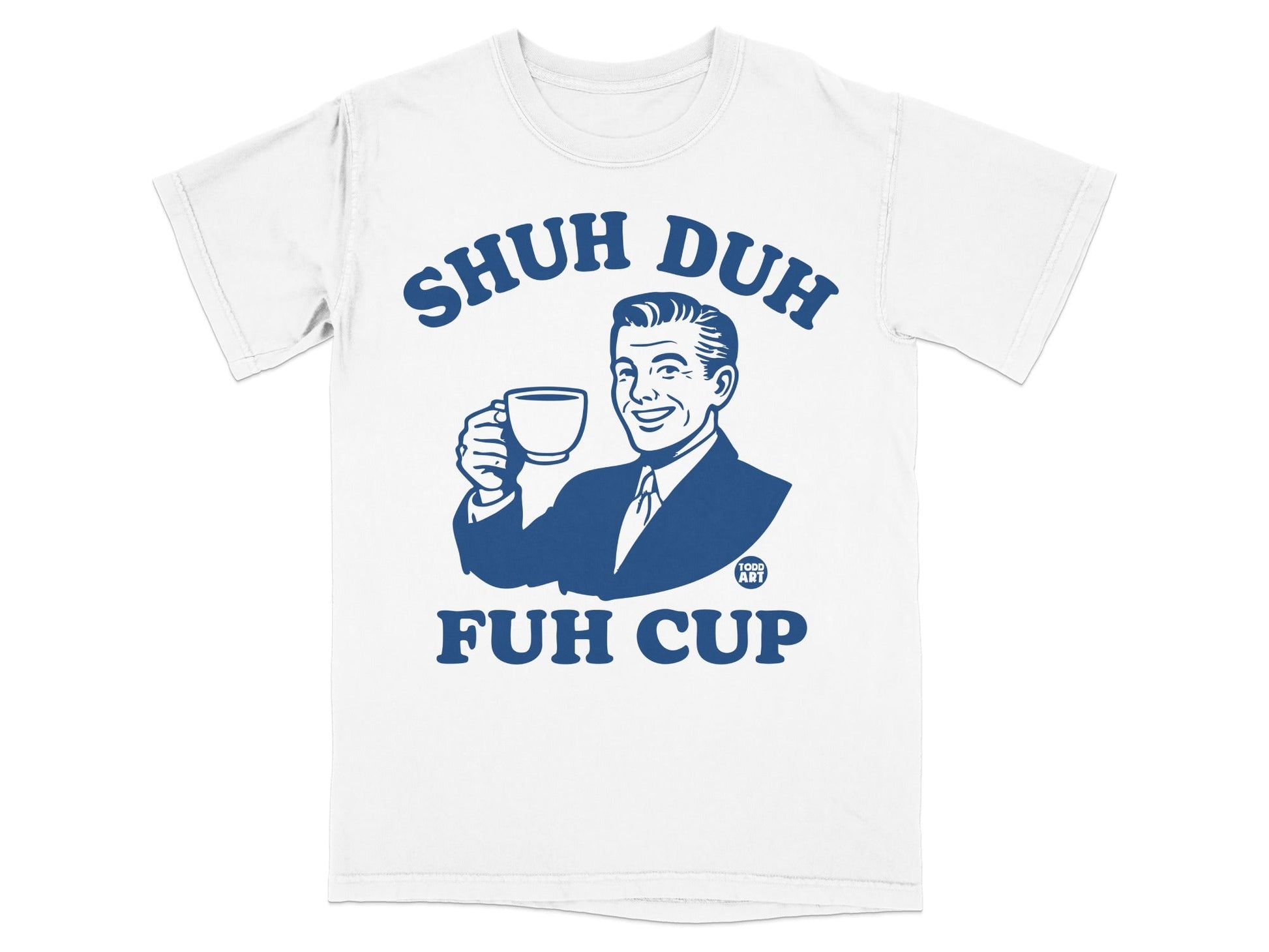 White t-shirt with man holding cup and text "SHUH DUH FUH CUP".