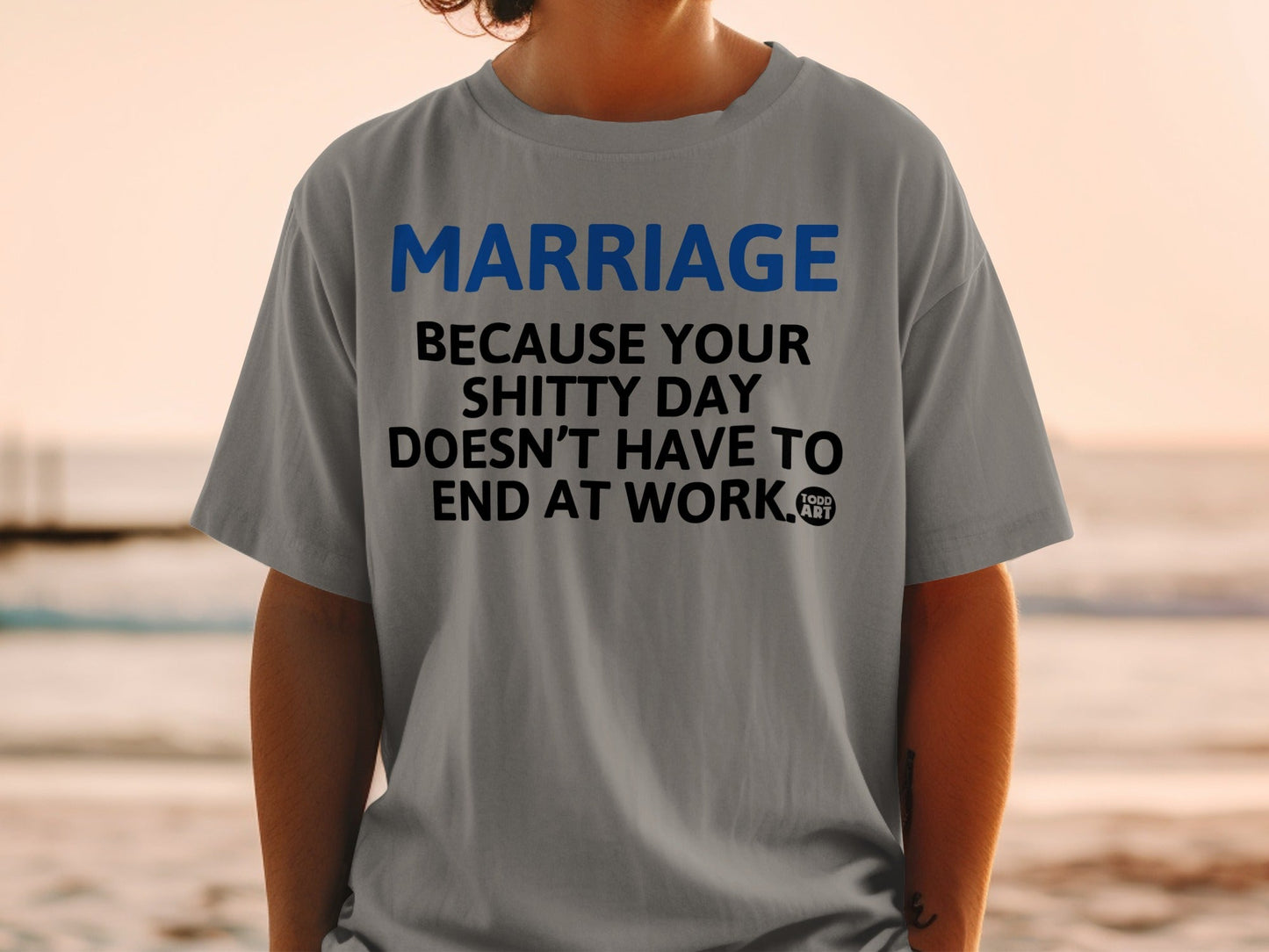 Marriage Because Your Shitty Day Doesn't End at Work Shirt