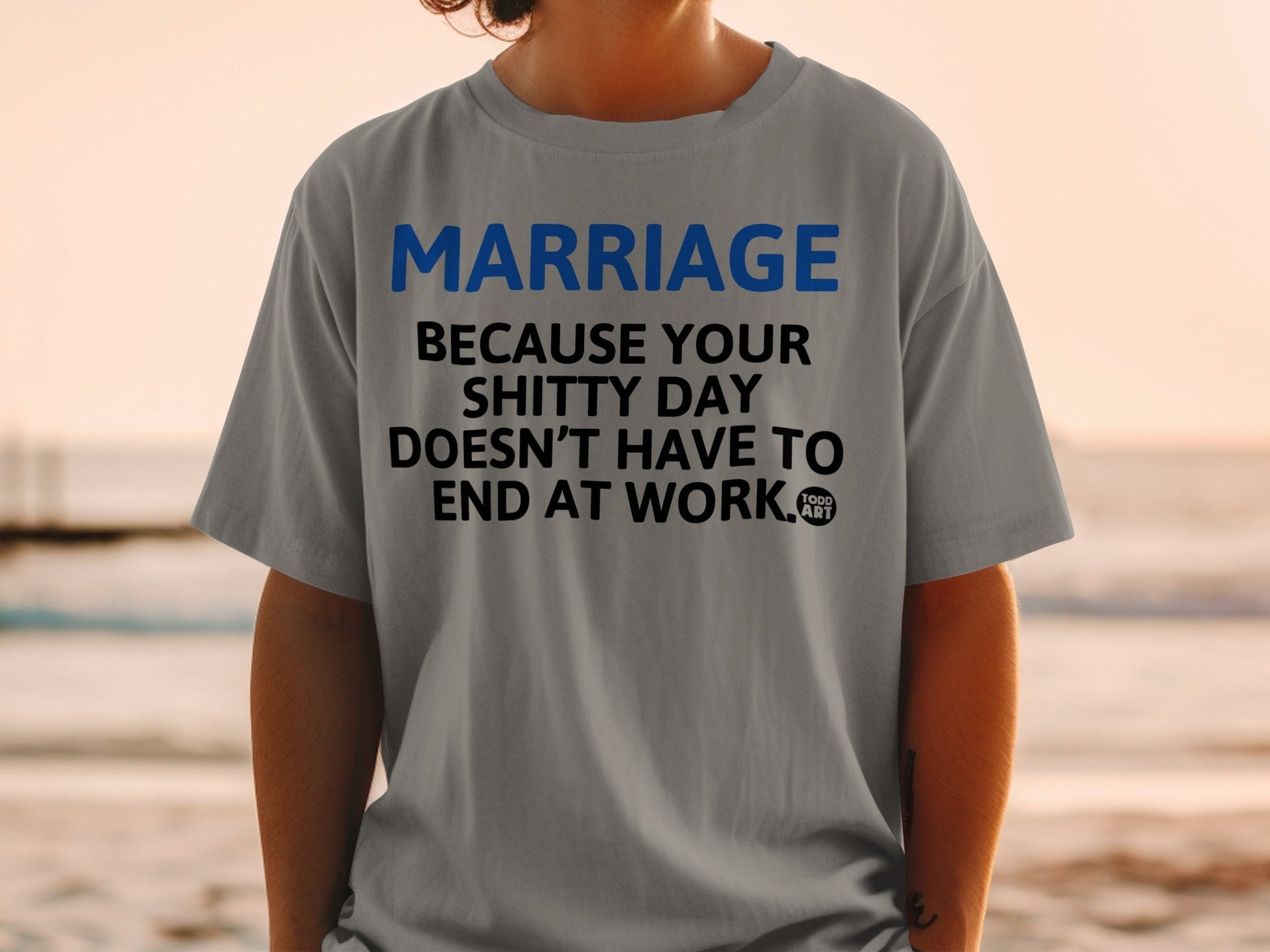 Marriage Because Your Shitty Day Doesn't End at Work Shirt