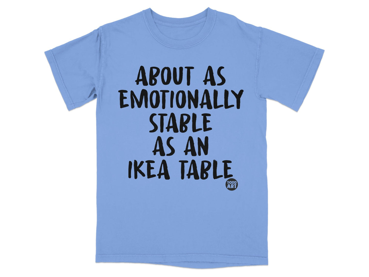 About As Emotionally Stable As An IKEA Table shirt
