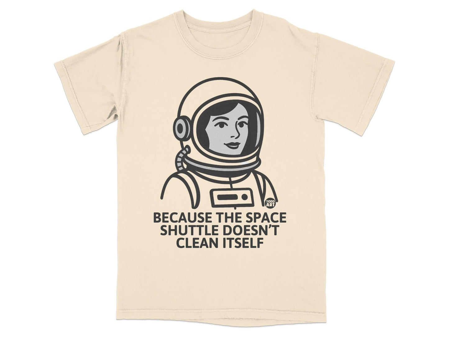 Because the Space Shuttle Doesn't Clean Itself T-shirt