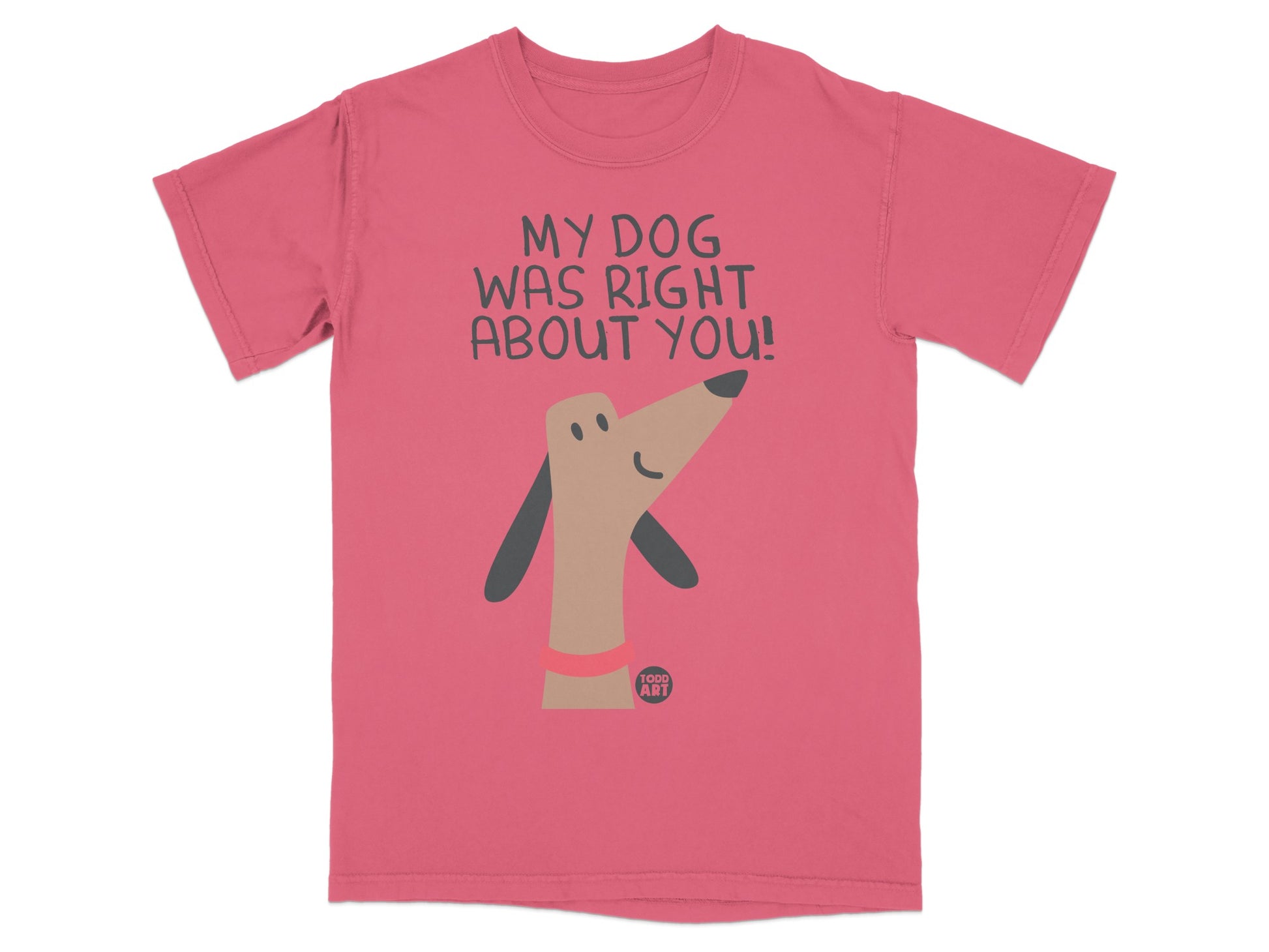 My Dog Was Right About You Graphic Tee Shirt