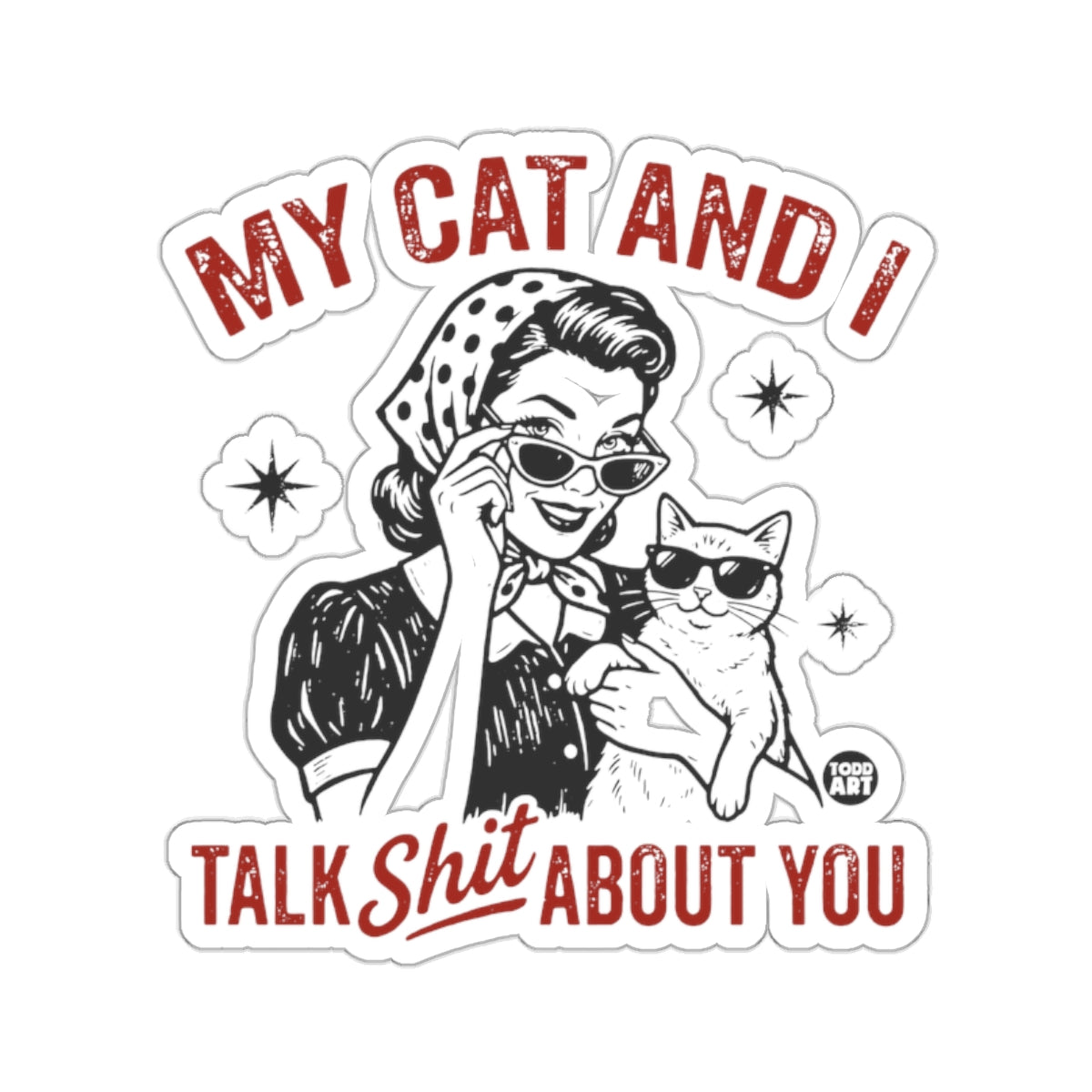 MY CAT AND I TALK SHIT ABOUT YOU 